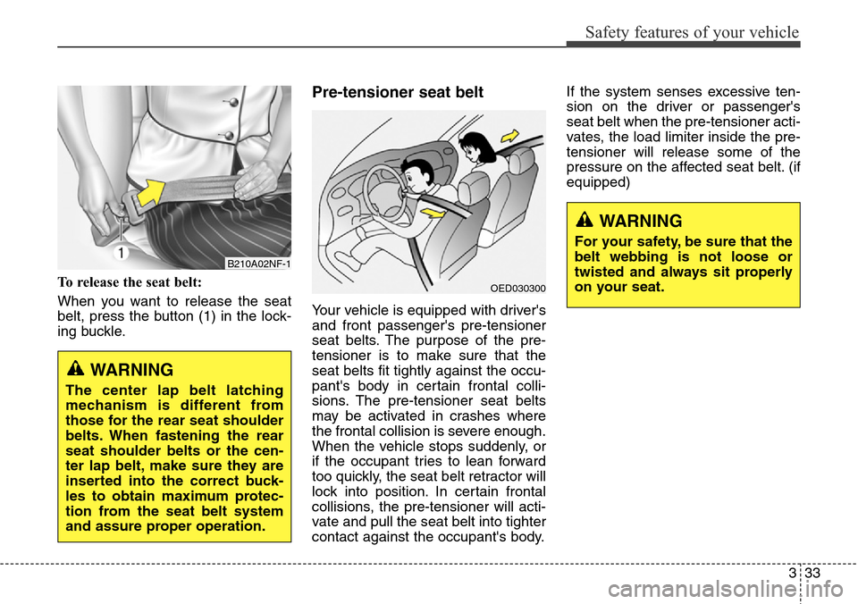 Hyundai Equus 2015 Workshop Manual 333
Safety features of your vehicle
To release the seat belt:
When you want to release the seat
belt, press the button (1) in the lock-
ing buckle.
Pre-tensioner seat belt
Your vehicle is equipped wi Hyundai Equus 2015 Workshop Manual 333
Safety features of your vehicle
To release the seat belt:
When you want to release the seat
belt, press the button (1) in the lock-
ing buckle.
Pre-tensioner seat belt
Your vehicle is equipped wi