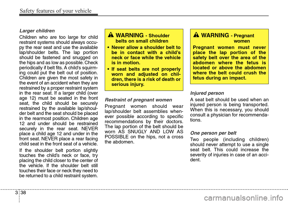 Hyundai Equus 2015 Workshop Manual Safety features of your vehicle
38 3
Larger children
Children who are too large for child
restraint systems should always occu-
py the rear seat and use the available
lap/shoulder belts. The lap porti Hyundai Equus 2015 Workshop Manual Safety features of your vehicle
38 3
Larger children
Children who are too large for child
restraint systems should always occu-
py the rear seat and use the available
lap/shoulder belts. The lap porti
