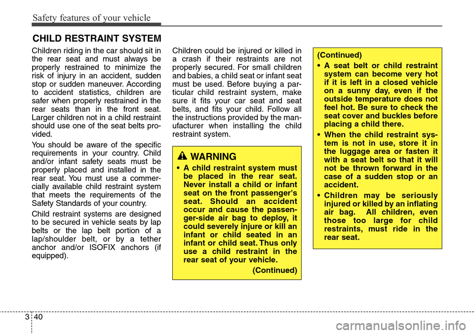 Hyundai Equus 2015 Workshop Manual Safety features of your vehicle
40 3
CHILD RESTRAINT SYSTEM
Children riding in the car should sit in
the rear seat and must always be
properly restrained to minimize the
risk of injury in an accident, Hyundai Equus 2015 Workshop Manual Safety features of your vehicle
40 3
CHILD RESTRAINT SYSTEM
Children riding in the car should sit in
the rear seat and must always be
properly restrained to minimize the
risk of injury in an accident,