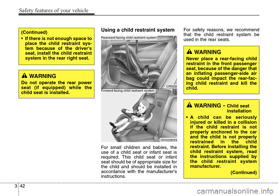 Hyundai Equus 2015 Repair Manual Safety features of your vehicle
42 3
Using a child restraint system
For small children and babies, the
use of a child seat or infant seat is
required. This child seat or infant
seat should be of appro Hyundai Equus 2015 Repair Manual Safety features of your vehicle
42 3
Using a child restraint system
For small children and babies, the
use of a child seat or infant seat is
required. This child seat or infant
seat should be of appro