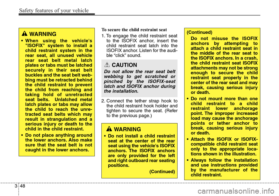 Hyundai Equus 2015  Owners Manual Safety features of your vehicle
48 3
To secure the child restraint seat
1. To engage the child restraint seat
to the ISOFIX anchor, insert the
child restraint seat latch into the
ISOFIX anchor. Listen
