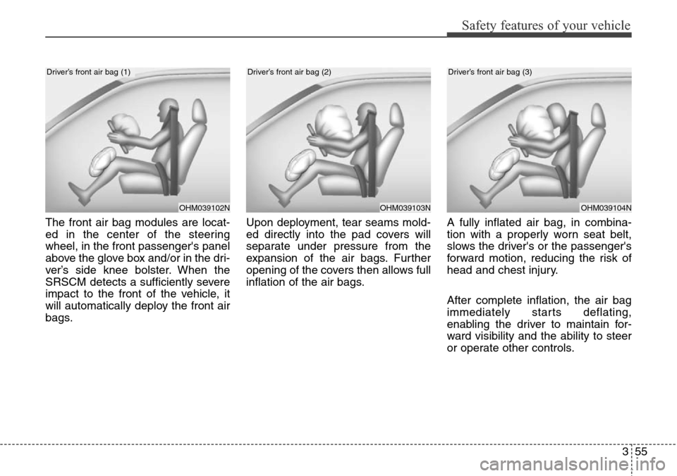 Hyundai Equus 2015 Manual PDF 355
Safety features of your vehicle
The front air bag modules are locat-
ed in the center of the steering
wheel, in the front passengers panel
above the glove box and/or in the dri-
ver’s side knee Hyundai Equus 2015 Manual PDF 355
Safety features of your vehicle
The front air bag modules are locat-
ed in the center of the steering
wheel, in the front passengers panel
above the glove box and/or in the dri-
ver’s side knee