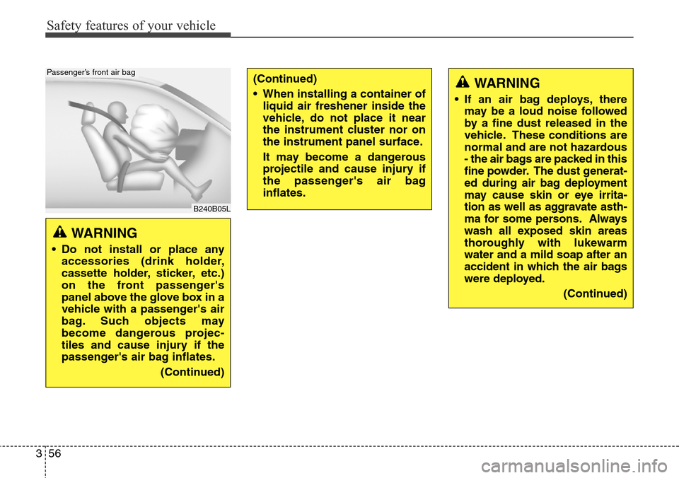 Hyundai Equus 2015 Manual PDF Safety features of your vehicle
56 3
WARNING
• Do not install or place any
accessories (drink holder,
cassette holder, sticker, etc.)
on the front passengers
panel above the glove box in a
vehicle Hyundai Equus 2015 Manual PDF Safety features of your vehicle
56 3
WARNING
• Do not install or place any
accessories (drink holder,
cassette holder, sticker, etc.)
on the front passengers
panel above the glove box in a
vehicle