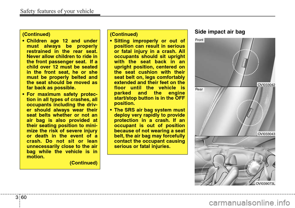 Hyundai Equus 2015 Manual PDF Safety features of your vehicle
60 3
Side impact air bag (Continued)
• Children age 12 and under
must always be properly
restrained in the rear seat.
Never allow children to ride in
the front passen Hyundai Equus 2015 Manual PDF Safety features of your vehicle
60 3
Side impact air bag (Continued)
• Children age 12 and under
must always be properly
restrained in the rear seat.
Never allow children to ride in
the front passen