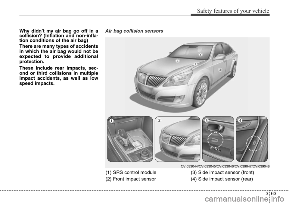 Hyundai Equus 2015 Manual Online 363
Safety features of your vehicle
Why didn’t my air bag go off in a
collision? (Inflation and non-infla-
tion conditions of the air bag)
There are many types of accidents
in which the air bag woul Hyundai Equus 2015 Manual Online 363
Safety features of your vehicle
Why didn’t my air bag go off in a
collision? (Inflation and non-infla-
tion conditions of the air bag)
There are many types of accidents
in which the air bag woul