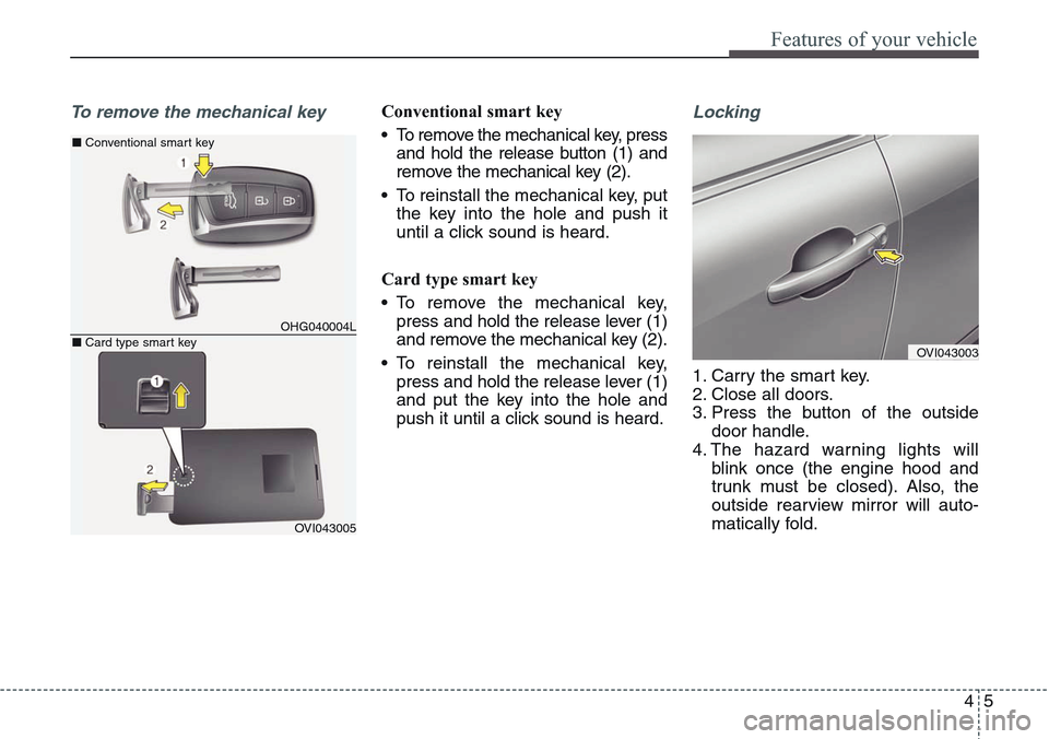 Hyundai Equus 2015 Owners Manual 45
Features of your vehicle
To remove the mechanical keyConventional smart key
• To remove the mechanical key, press
and hold the release button (1) and
remove the mechanical key (2).
• To reinsta Hyundai Equus 2015 Owners Manual 45
Features of your vehicle
To remove the mechanical keyConventional smart key
• To remove the mechanical key, press
and hold the release button (1) and
remove the mechanical key (2).
• To reinsta