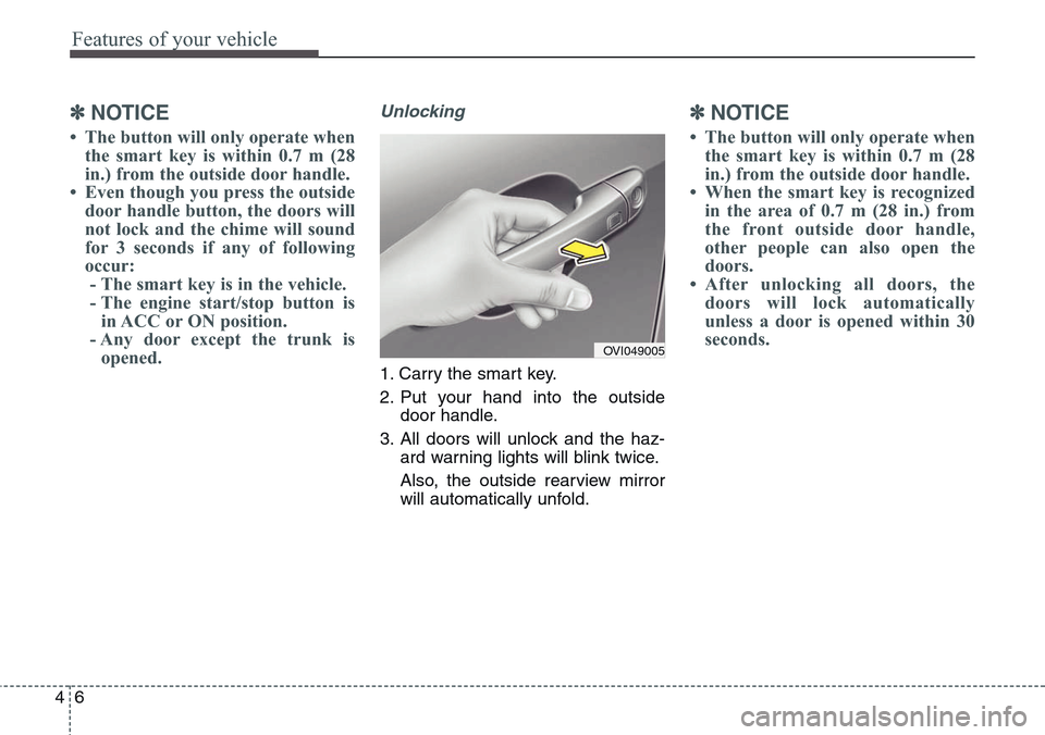 Hyundai Equus 2015 Owners Manual Features of your vehicle
6 4
✽NOTICE
• The button will only operate when
the smart key is within 0.7 m (28
in.) from the outside door handle.
• Even though you press the outside
door handle butt Hyundai Equus 2015 Owners Manual Features of your vehicle
6 4
✽NOTICE
• The button will only operate when
the smart key is within 0.7 m (28
in.) from the outside door handle.
• Even though you press the outside
door handle butt