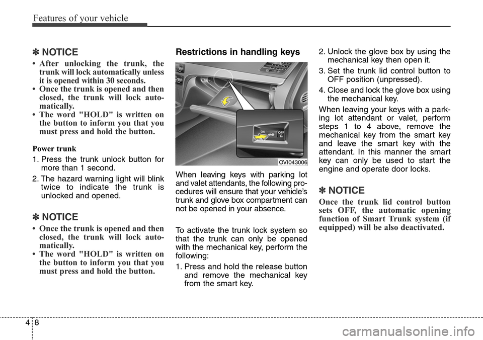 Hyundai Equus 2015  Owners Manual Features of your vehicle
8 4
✽NOTICE
• After unlocking the trunk, the
trunk will lock automatically unless
it is opened within 30 seconds.
• Once the trunk is opened and then
closed, the trunk w