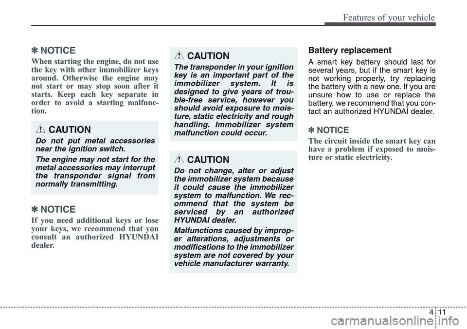 Hyundai Equus 2015 Owners Manual 411
Features of your vehicle
✽NOTICE
When starting the engine, do not use
the key with other immobilizer keys
around. Otherwise the engine may
not start or may stop soon after it
starts. Keep each k Hyundai Equus 2015 Owners Manual 411
Features of your vehicle
✽NOTICE
When starting the engine, do not use
the key with other immobilizer keys
around. Otherwise the engine may
not start or may stop soon after it
starts. Keep each k