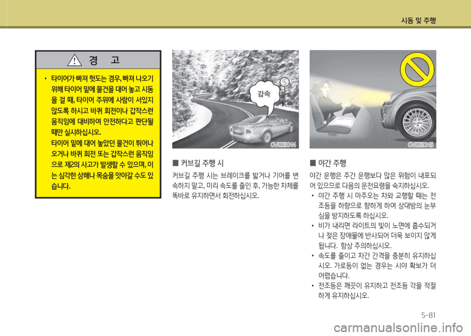 Hyundai Equus 2015  에쿠스 VI - 사용 설명서 (in Korean) /d동 및 주B자-81
OVI0자3044OVI0자3044
 
0 커브길
 주B  /d
커브길  주B  /d는  브레이크를  밟거나  기2<를  변
.하6H  &Xh , 미리  .도를  줄인  후 , 