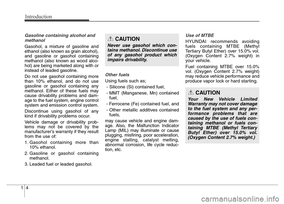 Hyundai Equus 2014  Owners Manual Introduction
4 1
Gasoline containing alcohol and
methanol
Gasohol, a mixture of gasoline and
ethanol (also known as grain alcohol),
and gasoline or gasohol containing
methanol (also known as wood alco