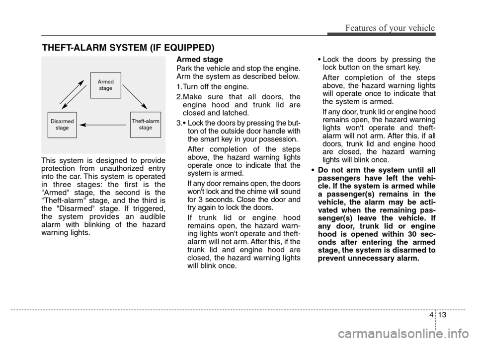 Hyundai Equus 2014 Owners Manual 413
Features of your vehicle
THEFT-ALARM SYSTEM (IF EQUIPPED)
This system is designed to provide
protection from unauthorized entry
into the car. This system is operated
in three stages: the first is Hyundai Equus 2014 Owners Manual 413
Features of your vehicle
THEFT-ALARM SYSTEM (IF EQUIPPED)
This system is designed to provide
protection from unauthorized entry
into the car. This system is operated
in three stages: the first is