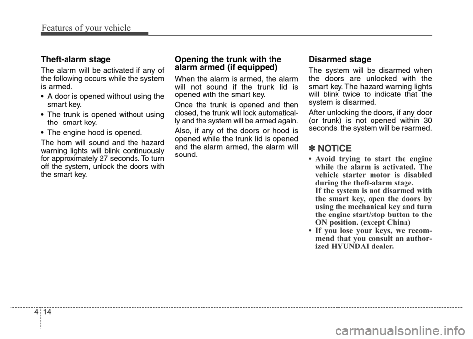 Hyundai Equus 2014 Owners Manual Features of your vehicle
14 4
Theft-alarm stage
The alarm will be activated if any of
the following occurs while the system
is armed.
• A door is opened without using the
smart key.
• The trunk is Hyundai Equus 2014 Owners Manual Features of your vehicle
14 4
Theft-alarm stage
The alarm will be activated if any of
the following occurs while the system
is armed.
• A door is opened without using the
smart key.
• The trunk is