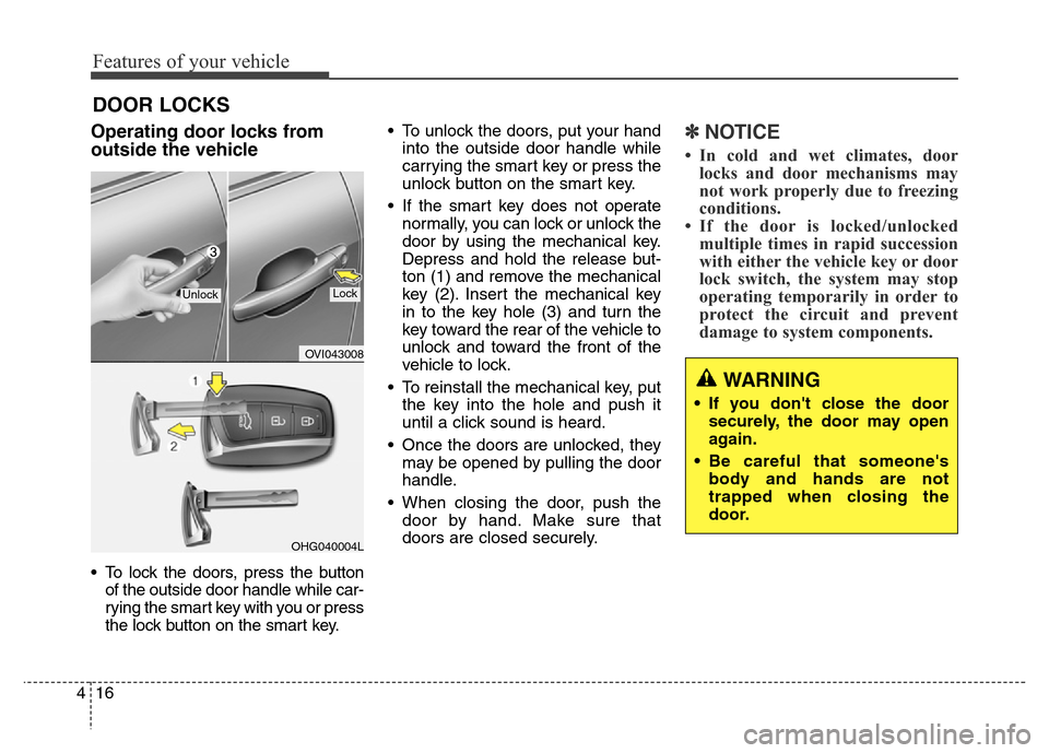 Hyundai Equus 2014 Owners Manual Features of your vehicle
16 4
Operating door locks from
outside the vehicle
• To lock the doors, press the button
of the outside door handle while car-
rying the smart key with you or press
the loc Hyundai Equus 2014 Owners Manual Features of your vehicle
16 4
Operating door locks from
outside the vehicle
• To lock the doors, press the button
of the outside door handle while car-
rying the smart key with you or press
the loc