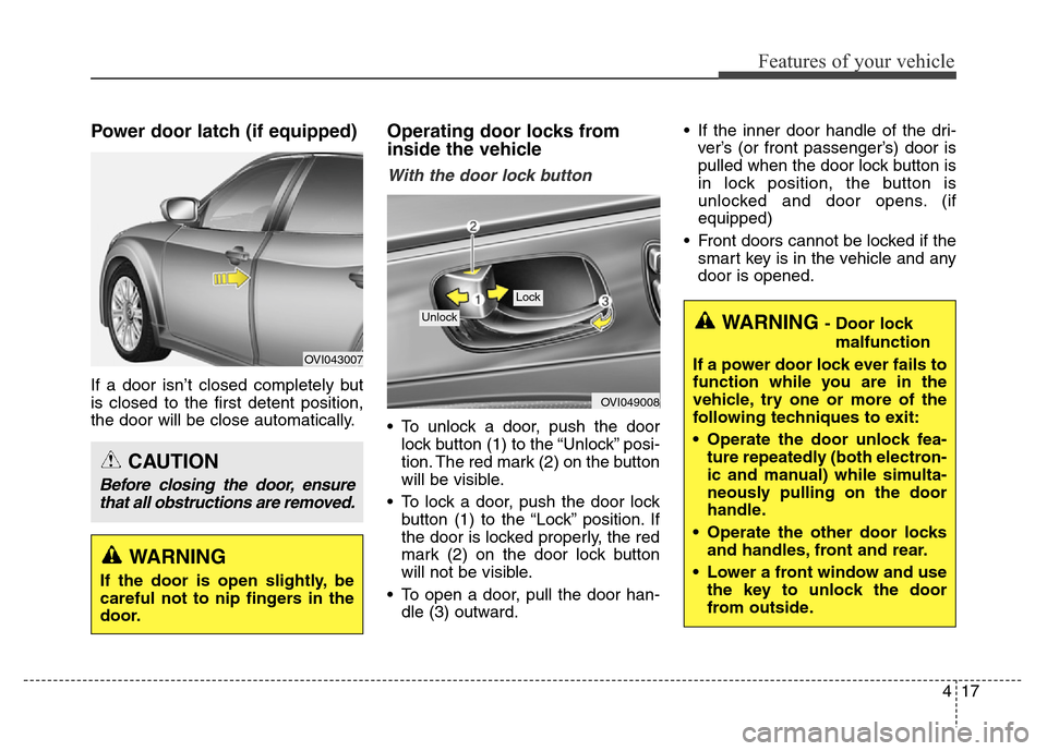 Hyundai Equus 2014 Owners Manual 417
Features of your vehicle
Power door latch (if equipped)
If a door isn’t closed completely but
is closed to the first detent position,
the door will be close automatically.
Operating door locks f Hyundai Equus 2014 Owners Manual 417
Features of your vehicle
Power door latch (if equipped)
If a door isn’t closed completely but
is closed to the first detent position,
the door will be close automatically.
Operating door locks f