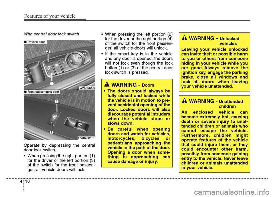 Hyundai Equus 2014  Owners Manual Features of your vehicle
18 4
With central door lock switch
Operate by depressing the central
door lock switch.
• When pressing the right portion (1)
for the driver or the left portion (3)
of the sw