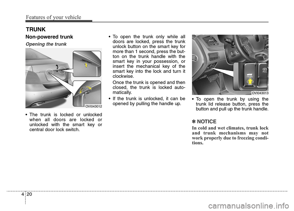 Hyundai Equus 2014 Owners Manual Features of your vehicle
20 4
Non-powered trunk
Opening the trunk
• The trunk is locked or unlocked
when all doors are locked or
unlocked with the smart key or
central door lock switch.• To open t Hyundai Equus 2014 Owners Manual Features of your vehicle
20 4
Non-powered trunk
Opening the trunk
• The trunk is locked or unlocked
when all doors are locked or
unlocked with the smart key or
central door lock switch.• To open t