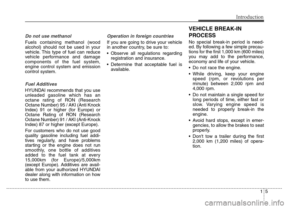 Hyundai Equus 2014  Owners Manual 15
Introduction
Do not use methanol
Fuels containing methanol (wood
alcohol) should not be used in your
vehicle. This type of fuel can reduce
vehicle performance and damage
components of the fuel syst