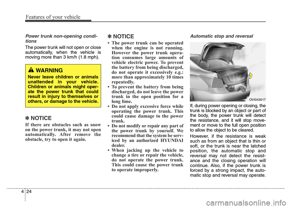 Hyundai Equus 2014  Owners Manual Features of your vehicle
24 4
Power trunk non-opening condi-
tions
The power trunk will not open or close
automatically, when the vehicle is
moving more than 3 km/h (1.8 mph).
✽NOTICE
If there are o