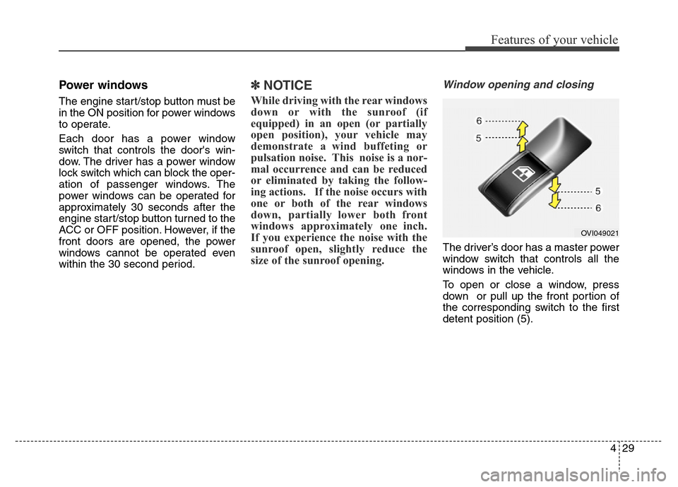 Hyundai Equus 2014  Owners Manual 429
Features of your vehicle
Power windows
The engine start/stop button must be
in the ON position for power windows
to operate.
Each door has a power window
switch that controls the doors win-
dow. 