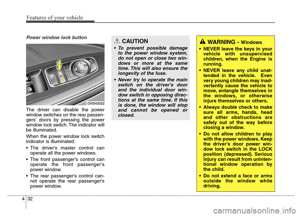 Hyundai Equus 2014 Owners Manual Features of your vehicle
32 4
Power window lock button
The driver can disable the power
window switches on the rear passen-
gers doors by pressing the power
window lock switch. The indicator will
be Hyundai Equus 2014 Owners Manual Features of your vehicle
32 4
Power window lock button
The driver can disable the power
window switches on the rear passen-
gers doors by pressing the power
window lock switch. The indicator will
be