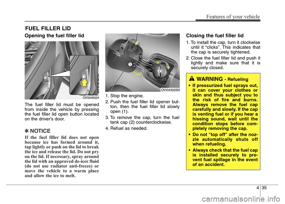 Hyundai Equus 2014 Owners Manual 435
Features of your vehicle
Opening the fuel filler lid
The fuel filler lid must be opened
from inside the vehicle by pressing
the fuel filler lid open button located
on the driver’s door.
✽NOTIC Hyundai Equus 2014 Owners Manual 435
Features of your vehicle
Opening the fuel filler lid
The fuel filler lid must be opened
from inside the vehicle by pressing
the fuel filler lid open button located
on the driver’s door.
✽NOTIC