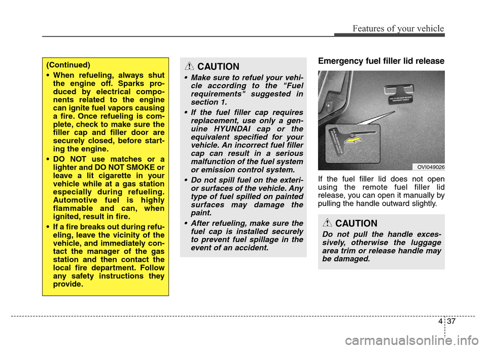 Hyundai Equus 2014 Owners Manual 437
Features of your vehicle
Emergency fuel filler lid release
If the fuel filler lid does not open
using the remote fuel filler lid
release, you can open it manually by
pulling the handle outward sli Hyundai Equus 2014 Owners Manual 437
Features of your vehicle
Emergency fuel filler lid release
If the fuel filler lid does not open
using the remote fuel filler lid
release, you can open it manually by
pulling the handle outward sli