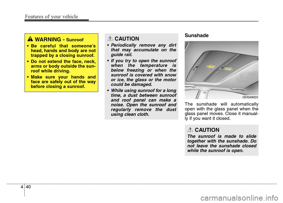 Hyundai Equus 2014 Owners Manual Features of your vehicle
40 4
Sunshade
The sunshade will automatically
open with the glass panel when the
glass panel moves. Close it manual-
ly if you want it closed.
WARNING - Sunroof
• Be careful Hyundai Equus 2014 Owners Manual Features of your vehicle
40 4
Sunshade
The sunshade will automatically
open with the glass panel when the
glass panel moves. Close it manual-
ly if you want it closed.
WARNING - Sunroof
• Be careful