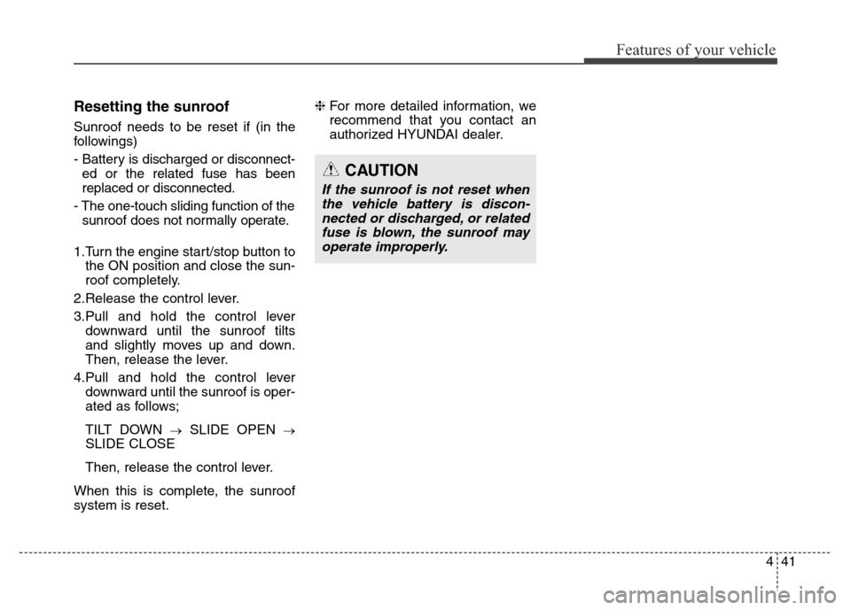 Hyundai Equus 2014 Owners Manual 441
Features of your vehicle
Resetting the sunroof
Sunroof needs to be reset if (in the
followings)
- Battery is discharged or disconnect-
ed or the related fuse has been
replaced or disconnected.
- T Hyundai Equus 2014 Owners Manual 441
Features of your vehicle
Resetting the sunroof
Sunroof needs to be reset if (in the
followings)
- Battery is discharged or disconnect-
ed or the related fuse has been
replaced or disconnected.
- T