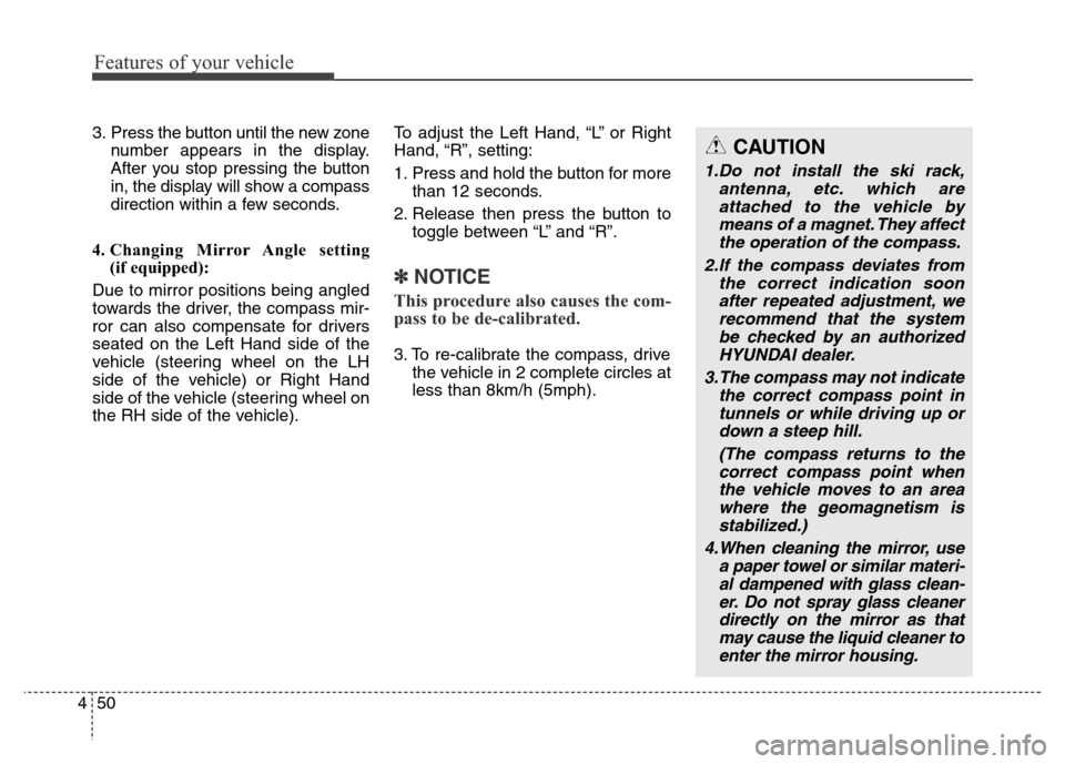 Hyundai Equus 2014 Owners Manual Features of your vehicle
50 4
3. Press the button until the new zone
number appears in the display.
After you stop pressing the button
in, the display will show a compass
direction within a few second Hyundai Equus 2014 Owners Manual Features of your vehicle
50 4
3. Press the button until the new zone
number appears in the display.
After you stop pressing the button
in, the display will show a compass
direction within a few second