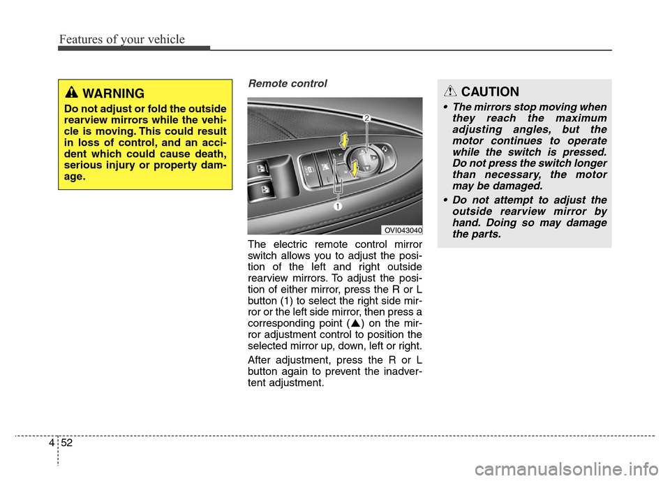 Hyundai Equus 2014  Owners Manual Features of your vehicle
52 4
Remote control
The electric remote control mirror
switch allows you to adjust the posi-
tion of the left and right outside
rearview mirrors. To adjust the posi-
tion of e