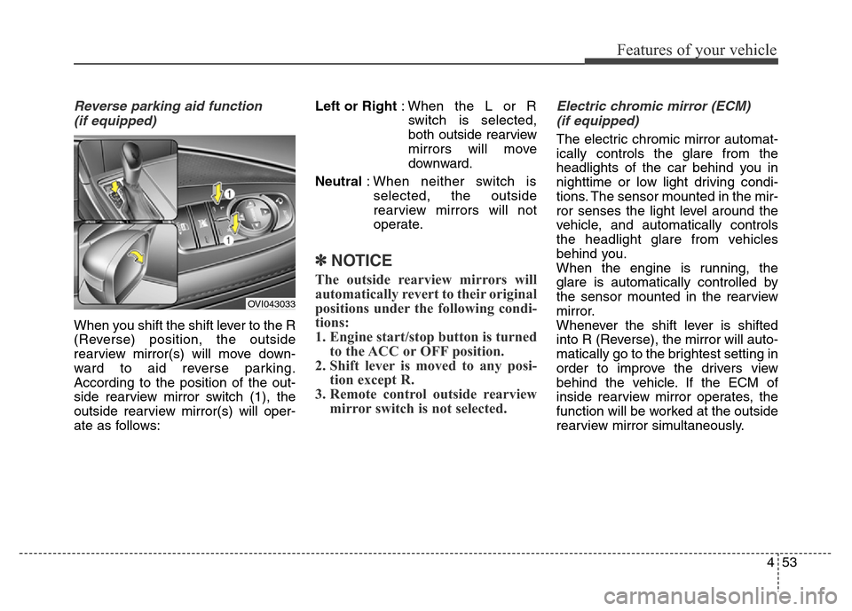 Hyundai Equus 2014  Owners Manual 453
Features of your vehicle
Reverse parking aid function 
(if equipped)
When you shift the shift lever to the R
(Reverse) position, the outside
rearview mirror(s) will move down-
ward to aid reverse 