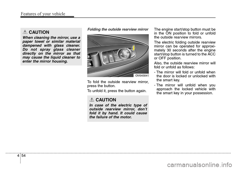 Hyundai Equus 2014  Owners Manual Features of your vehicle
54 4
Folding the outside rearview mirror
To fold the outside rearview mirror,
press the button.
To unfold it, press the button again.The engine start/stop button must be
in th