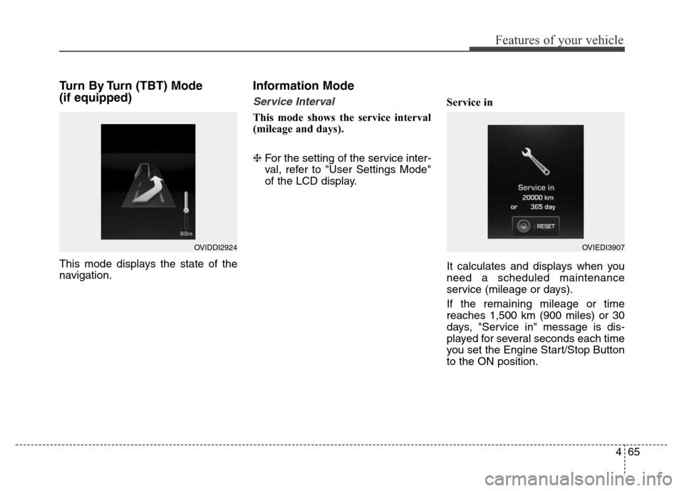 Hyundai Equus 2014  Owners Manual 465
Features of your vehicle
Turn By Turn (TBT) Mode 
(if equipped)
This mode displays the state of the
navigation.
Information Mode
Service Interval
This mode shows the service interval
(mileage and 