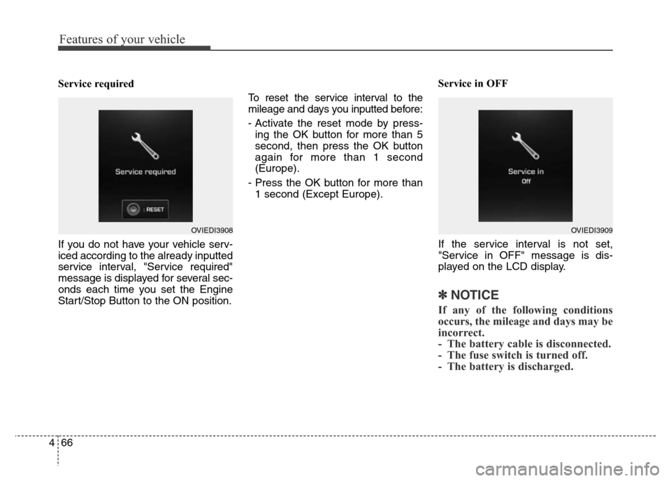 Hyundai Equus 2014  Owners Manual Features of your vehicle
66 4
Service required
If you do not have your vehicle serv-
iced according to the already inputted
service interval, "Service required"
message is displayed for several sec-
o
