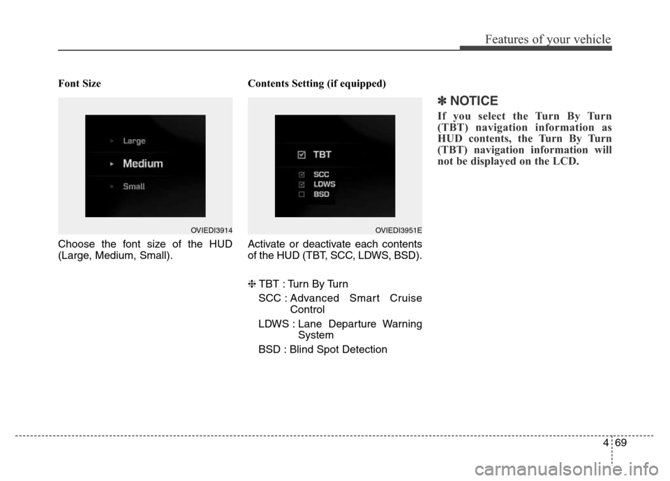 Hyundai Equus 2014  Owners Manual 469
Features of your vehicle
Font Size
Choose the font size of the HUD
(Large, Medium, Small).Contents Setting (if equipped)
Activate or deactivate each contents
of the HUD (TBT, SCC, LDWS, BSD).
❈T