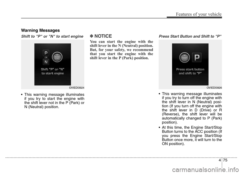 Hyundai Equus 2014  Owners Manual 475
Features of your vehicle
Warning Messages
Shift to "P" or "N" to start engine
• This warning message illuminates
if you try to start the engine with
the shift lever not in the P (Park) or
N (Neu