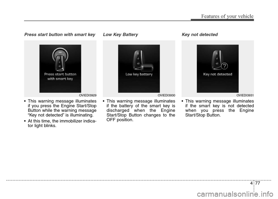 Hyundai Equus 2014  Owners Manual 477
Features of your vehicle
Press start button with smart key
• This warning message illuminates
if you press the Engine Start/Stop
Button while the warning message
“Key not detected” is illumi