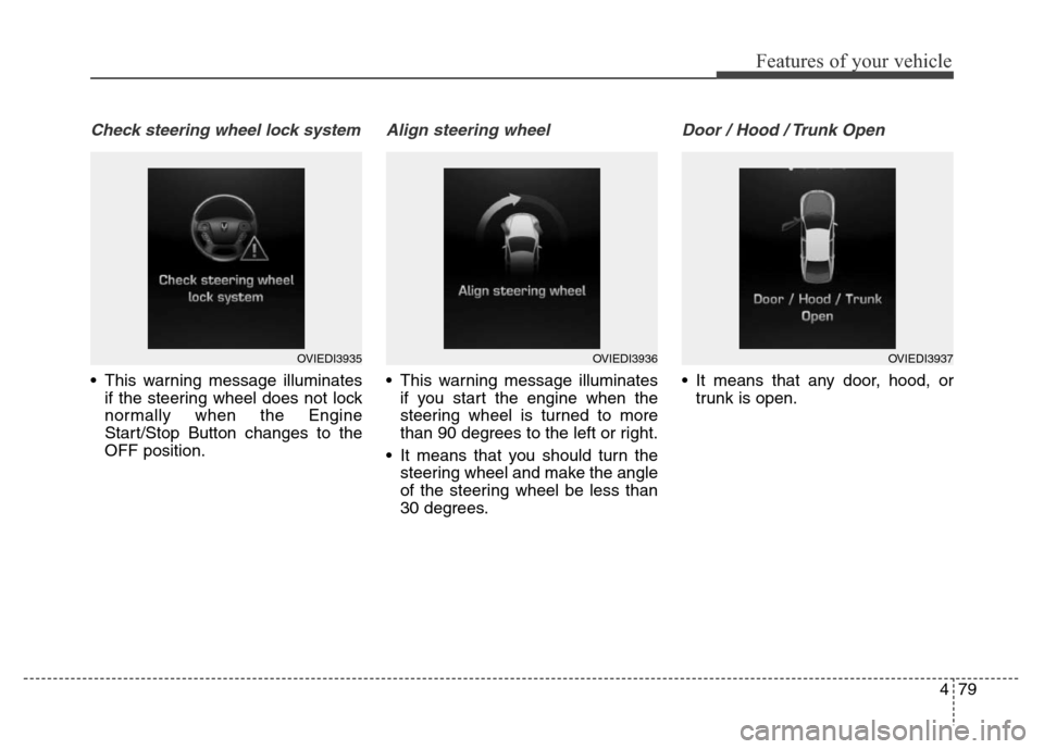 Hyundai Equus 2014  Owners Manual 479
Features of your vehicle
Check steering wheel lock system
• This warning message illuminates
if the steering wheel does not lock
normally when the Engine
Start/Stop Button changes to the
OFF pos