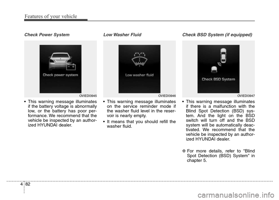 Hyundai Equus 2014 Owners Manual Features of your vehicle
82 4
Check Power System
• This warning message illuminates
if the battery voltage is abnormally
low, or the battery has poor per-
formance. We recommend that the
vehicle be Hyundai Equus 2014 Owners Manual Features of your vehicle
82 4
Check Power System
• This warning message illuminates
if the battery voltage is abnormally
low, or the battery has poor per-
formance. We recommend that the
vehicle be