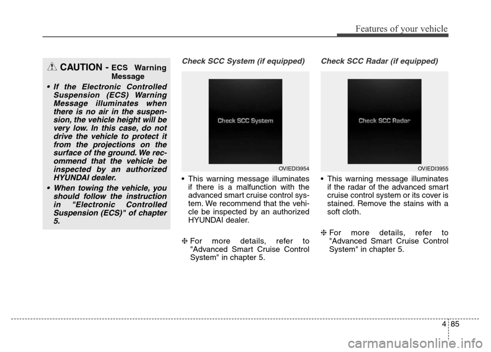 Hyundai Equus 2014 Owners Manual 485
Features of your vehicle
Check SCC System (if equipped)
• This warning message illuminates
if there is a malfunction with the
advanced smart cruise control sys-
tem. We recommend that the vehi-
Hyundai Equus 2014 Owners Manual 485
Features of your vehicle
Check SCC System (if equipped)
• This warning message illuminates
if there is a malfunction with the
advanced smart cruise control sys-
tem. We recommend that the vehi-
