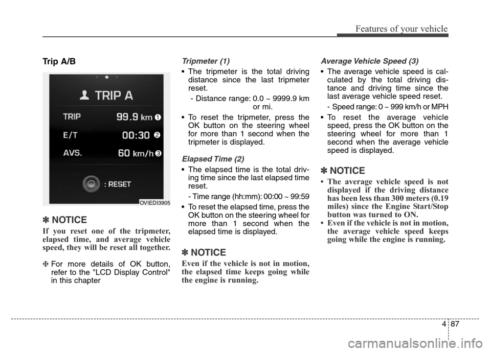 Hyundai Equus 2014 Owners Manual 487
Features of your vehicle
Trip A/B
✽NOTICE
If you reset one of the tripmeter,
elapsed time, and average vehicle
speed, they will be reset all together.
❈For more details of OK button,
refer to Hyundai Equus 2014 Owners Manual 487
Features of your vehicle
Trip A/B
✽NOTICE
If you reset one of the tripmeter,
elapsed time, and average vehicle
speed, they will be reset all together.
❈For more details of OK button,
refer to