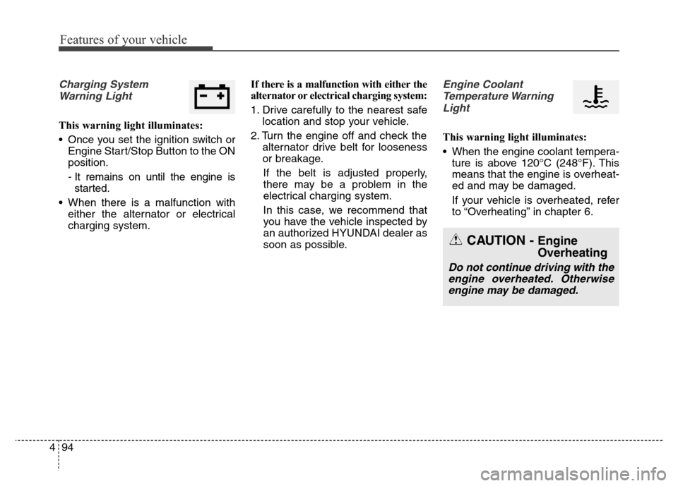 Hyundai Equus 2014  Owners Manual Features of your vehicle
94 4
Charging System
Warning Light
This warning light illuminates:
• Once you set the ignition switch or
Engine Start/Stop Button to the ON
position.
- It remains on until t