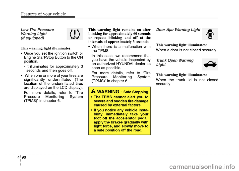 Hyundai Equus 2014  Owners Manual Features of your vehicle
96 4
Low Tire  Pressure
Warning Light 
(if equipped)
This warning light illuminates:
• Once you set the ignition switch or
Engine Start/Stop Button to the ON
position.
- It 