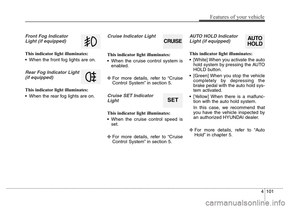 Hyundai Equus 2014 Owners Manual 4101
Features of your vehicle
Front Fog Indicator
Light (if equipped)
This indicator light illuminates:
• When the front fog lights are on.
Rear Fog Indicator Light
(if equipped)
This indicator lig Hyundai Equus 2014 Owners Manual 4101
Features of your vehicle
Front Fog Indicator
Light (if equipped)
This indicator light illuminates:
• When the front fog lights are on.
Rear Fog Indicator Light
(if equipped)
This indicator lig