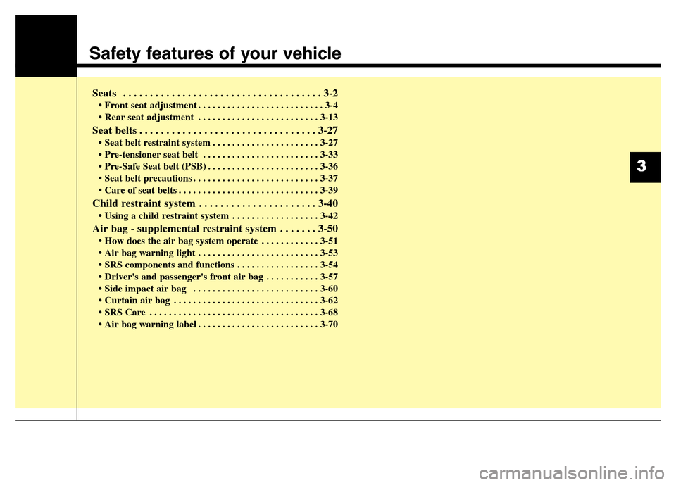 Hyundai Equus 2014  Owners Manual Safety features of your vehicle
Seats . . . . . . . . . . . . . . . . . . . . . . . . . . . . . . . . . . . . . 3-2
• Front seat adjustment . . . . . . . . . . . . . . . . . . . . . . . . . . 3-4
�