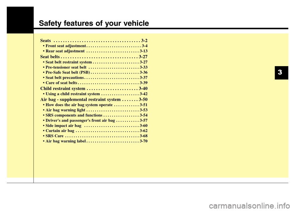 Hyundai Equus 2014 User Guide Safety features of your vehicle
Seats . . . . . . . . . . . . . . . . . . . . . . . . . . . . . . . . . . . . . 3-2
• Front seat adjustment . . . . . . . . . . . . . . . . . . . . . . . . . . 3-4
Hyundai Equus 2014 User Guide Safety features of your vehicle
Seats . . . . . . . . . . . . . . . . . . . . . . . . . . . . . . . . . . . . . 3-2
• Front seat adjustment . . . . . . . . . . . . . . . . . . . . . . . . . . 3-4