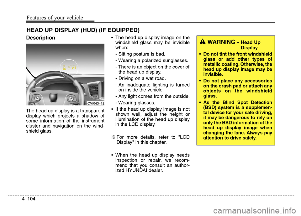 Hyundai Equus 2014 Owners Manual Features of your vehicle
104 4
Description
The head up display is a transparent
display which projects a shadow of
some information of the instrument
cluster and navigation on the wind-
shield glass. Hyundai Equus 2014 Owners Manual Features of your vehicle
104 4
Description
The head up display is a transparent
display which projects a shadow of
some information of the instrument
cluster and navigation on the wind-
shield glass.