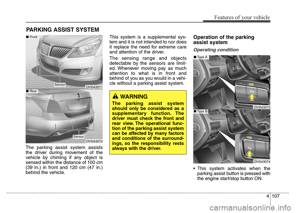 Hyundai Equus 2014 Owners Manual 4107
Features of your vehicle
The parking assist system assists
the driver during movement of the
vehicle by chiming if any object is
sensed within the distance of 100 cm
(39 in.) in front and 120 cm Hyundai Equus 2014 Owners Manual 4107
Features of your vehicle
The parking assist system assists
the driver during movement of the
vehicle by chiming if any object is
sensed within the distance of 100 cm
(39 in.) in front and 120 cm