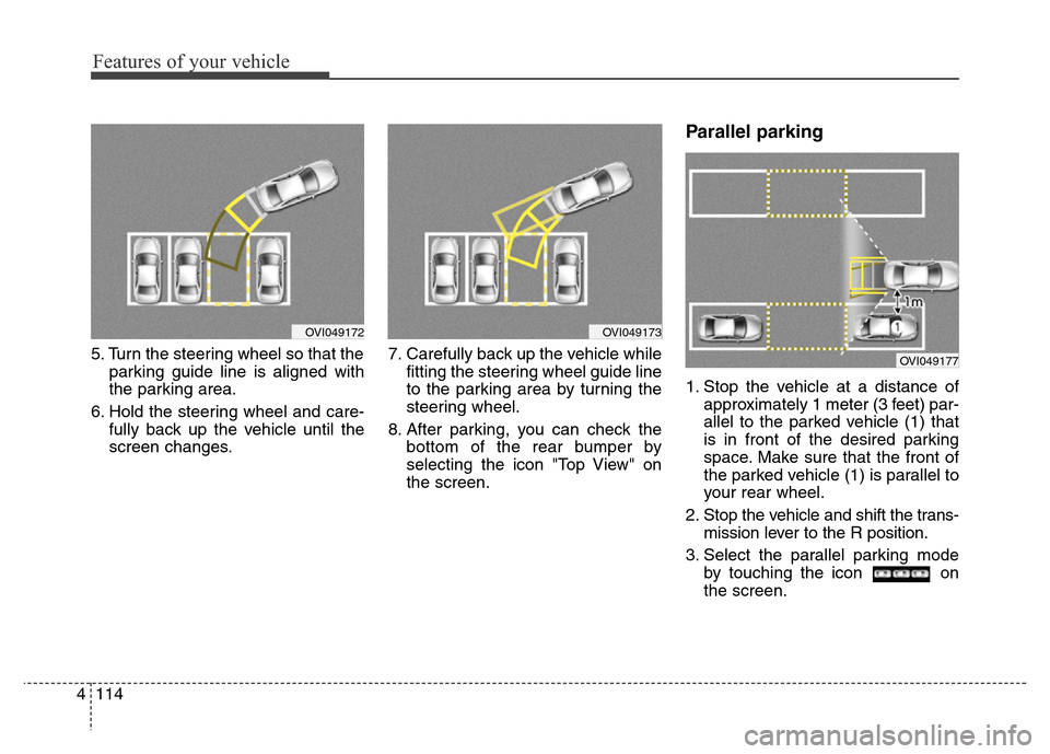 Hyundai Equus 2014 Owners Manual Features of your vehicle
114 4
5. Turn the steering wheel so that the
parking guide line is aligned with
the parking area.
6. Hold the steering wheel and care-
fully back up the vehicle until the
scre Hyundai Equus 2014 Owners Manual Features of your vehicle
114 4
5. Turn the steering wheel so that the
parking guide line is aligned with
the parking area.
6. Hold the steering wheel and care-
fully back up the vehicle until the
scre